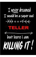 I Never Dreamed I Would Be a Super Cool Teller But Here I Am Killing It!