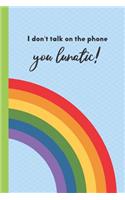 I Don't Talk on the Phone You Lunatic!