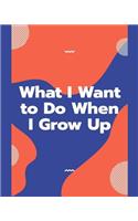 What I Want to Do When I Grow Up: A Drawing and Writing Book for Girls and Boys of All Ages