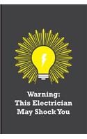 Warning: This Electrician May Shock You: Funny electricians gift for men, black, yellow and gray notebook cover with 120 blank, lined pages.