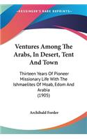 Ventures Among The Arabs, In Desert, Tent And Town