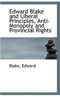 Edward Blake and Liberal Principles, Anti-Monopoly and Provincial Rights: (English)