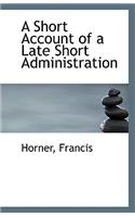 A Short Account of a Late Short Administration