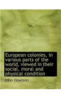 European Colonies, in Various Parts of the World, Viewed in Their Social, Moral and Physical Conditi