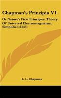 Chapman's Principia V1: Or Nature's First Principles, Theory Of Universal Electromagnetism, Simplified (1855)(English)