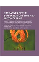 Narratives of the Sufferings of Lewis and Milton Clarke; Sons of a Soldier of the Revolution, During a Captivity of More Than Twenty Years Among the Slaveholders of Kentucky, One of the So Called Christian States of North America. Dictated by Thems