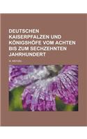 Deutschen Kaiserpfalzen Und Konigshofe Vom Achten Bis Zum Sechzehnten Jahrhundert