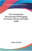 Die Automatische Bewasserung Und Dungung Fur Garten, Wiesen Und Felder (1902)