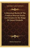 Historical Sketch of the Conflicts Between Jesuits and Seculars in the Reign of Queen Elizabeth