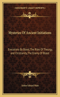 Mysteries of Ancient Initiations: Evocations by Blood, the Rites of Theurgy, and Christianity, the Enemy of Blood