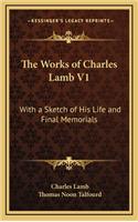 The Works of Charles Lamb V1: With a Sketch of His Life and Final Memorials