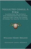 Neglected Genius, A Poem: Illustrating The Untimely And Unfortunate Fate Of Many British Poets, From The Period Of Henry The Eighth To The Era Of The Unfortunate Chatterton ((English)