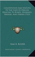 Constitution and Statutes of the State of Oregon Relating to Roads, Highways, Bridges, and Ferries (1921)