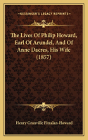 The Lives Of Philip Howard, Earl Of Arundel, And Of Anne Dacres, His Wife (1857): (English)