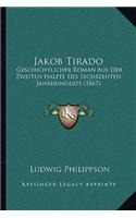 Jakob Tirado: Geschichtlicher Roman Aus Der Zweiten Halfte Des Sechszehten Jahrhunderts (1867)