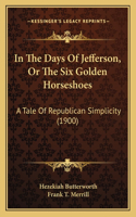In The Days Of Jefferson, Or The Six Golden Horseshoes