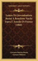 Lettere Di Giovambattista Busini A Benedetto Varchi Sopra L' Assedio Di Firenze (1860)