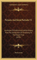 Pictures And Royal Portraits V2: Illustrative Of English And Scottish History, From The Introduction Of Christianity To The Present Time (1878)