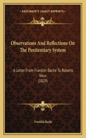 Observations And Reflections On The Penitentiary System: A Letter From Franklin Bache To Roberts Vaux (1829)