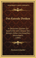 Das Kausale Denken: In Deutschen Quellen Zur Geschichte Und Literatur Des Zehnten, Elften Und Zwoelften Jahrhunderts (1905)