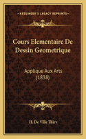 Cours Elementaire De Dessin Geometrique: Applique Aux Arts (1838)(French)