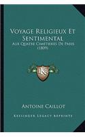 Voyage Religieux Et Sentimental: Aux Quatre Cimetieres De Paris (1809)(French)