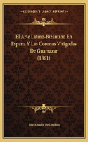 El Arte Latino-Bizantino En Espana Y Las Coronas Visigodas De Guarrazar (1861)