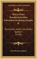 Skizze Einer Karakteristischen Lebensbeschreibung Josephs II: Romischen Kaiser Uas Achten Quellen (1790)