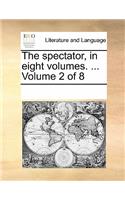 The Spectator, in Eight Volumes. ... Volume 2 of 8