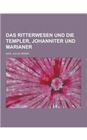 Das Ritterwesen Und Die Templer, Johanniter Und Marianer