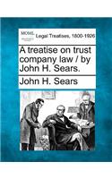 treatise on trust company law / by John H. Sears.