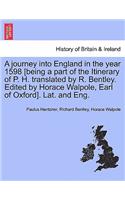 A Journey Into England in the Year 1598 [Being a Part of the Itinerary of P. H. Translated by R. Bentley. Edited by Horace Walpole, Earl of Oxford]. Lat. and Eng.