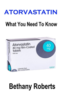 Atorvastatin. What You Need To Know.