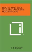 How to Make Your Teaching Easier and More Effective