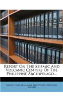 Report on the Seismic and Volcanic Centers of the Philippine Archipelago...