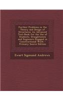 Further Problems in the Theory and Design of Structures: An Advanced Text-Book for the Use of Students, Draughtsmen and Engineers Engaged in Constructional Work