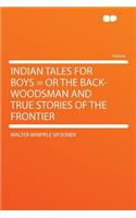 Indian Tales for Boys = or the Back-Woodsman and True Stories of the Frontier