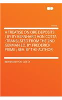 A Treatise on Ore Deposits / By by Bernhard Von Cotta; Translated from the 2nd German Ed. by Frederick Prime; Rev. by the Author