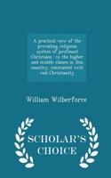 A Practical View of the Prevailing Religious System of Professed Christians: In the Higher and Middle Classes in This Country, Contrasted with Real Christianity - Scholar's Choice Edition