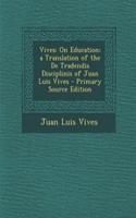 Vives: On Education; A Translation of the de Tradendis Disciplinis of Juan Luis Vives