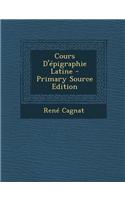 Cours D'Epigraphie Latine - Primary Source Edition