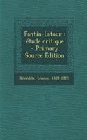 Fantin-LaTour: Etude Critique - Primary Source Edition: Etude Critique - Primary Source Edition