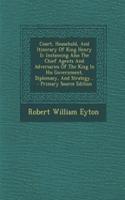 Court, Household, and Itinerary of King Henry II: Instancing Also the Chief Agents and Adversaries of the King in His Government, Diplomacy, and Strategy...: Instancing Also the Chief Agents and Adversaries of the King in His Government, Diplomacy, and Strategy...