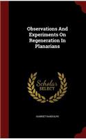 Observations And Experiments On Regeneration In Planarians