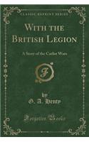 With the British Legion: A Story of the Carlist Wars (Classic Reprint)