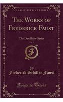 The Works of Frederick Faust, Vol. 1: The Dan Barry Series (Classic Reprint)