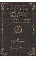 Polyglot Reader, and Guide for Translation: Consisting of a Series of English Extracts, with Their Translation Into French, German, Spanish, and Italian; The Several Parts Designed to Serve as