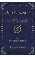 Old Cronies: A Comedietta in One Act, for Two Male Characters (Classic Reprint)