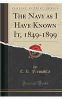 The Navy as I Have Known It, 1849-1899 (Classic Reprint)