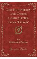 Our Honeymoon, and Other Comicalities, from "punch" (Classic Reprint)